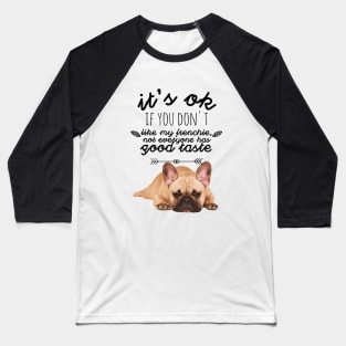 French Bulldog - It's ok if you don't like my Frenchie, not everyone has good taste Baseball T-Shirt